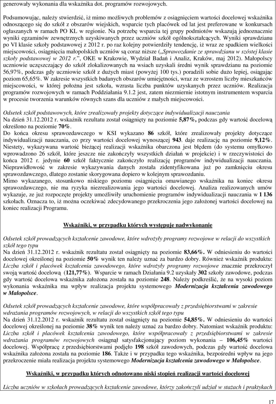 w konkursach ogłaszanych w ramach PO KL w regionie. Na potrzebę wsparcia tej grupy podmiotów wskazują jednoznacznie wyniki egzaminów zewnętrznych uzyskiwanych przez uczniów szkół ogólnokształcących.