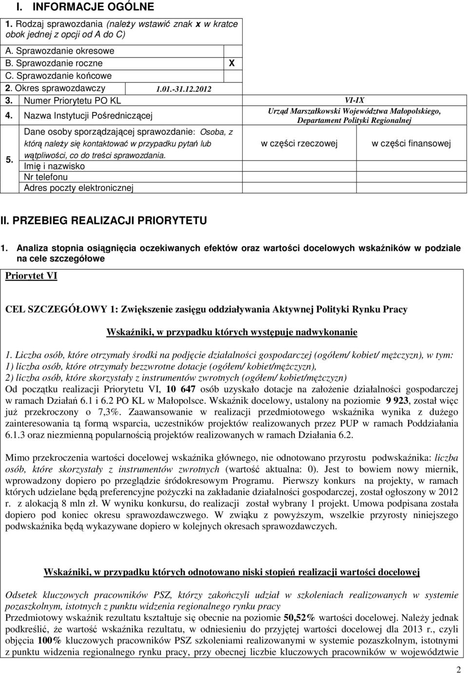 Nazwa Instytucji Pośredniczącej Departament Polityki Regionalnej Dane osoby sporządzającej sprawozdanie: Osoba, z którą naleŝy się kontaktować w przypadku pytań lub w części rzeczowej w części