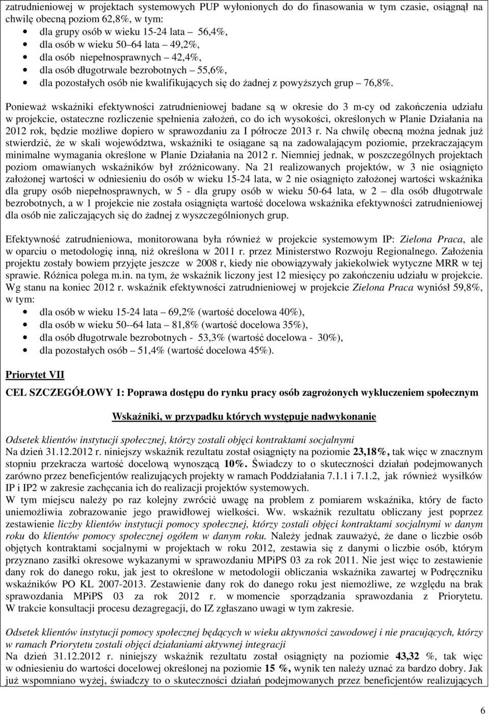PoniewaŜ wskaźniki efektywności zatrudnieniowej badane są w okresie do 3 m-cy od zakończenia udziału w projekcie, ostateczne rozliczenie spełnienia załoŝeń, co do ich wysokości, określonych w Planie