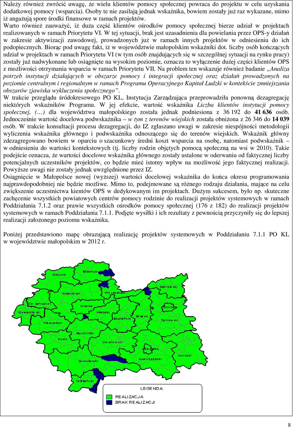Warto równieŝ zauwaŝyć, iŝ duŝa część klientów ośrodków pomocy społecznej bierze udział w projektach realizowanych w ramach Priorytetu VI.