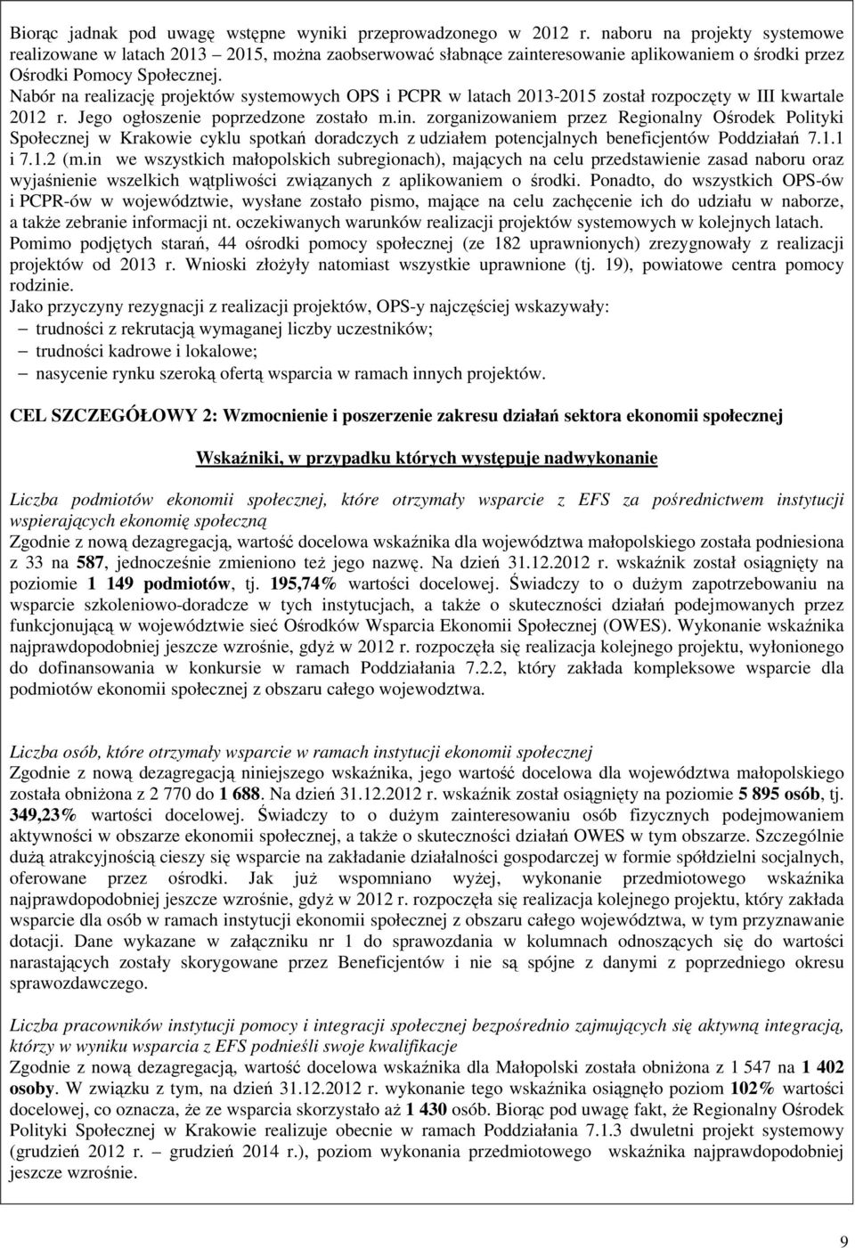 Nabór na realizację projektów systemowych OPS i PCPR w latach 2013-2015 został rozpoczęty w III kwartale 2012 r. Jego ogłoszenie poprzedzone zostało m.in.