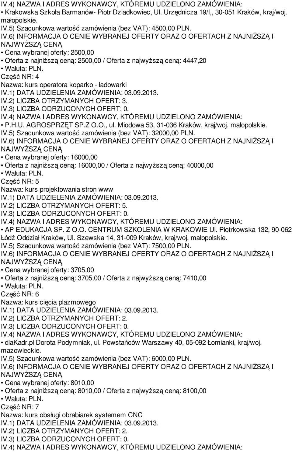 AGROSPRZĘT SP.Z O.O., ul. Miodowa 53, 31-036 Kraków, kraj/woj. IV.5) Szacunkowa wartość zamówienia (bez VAT): 32000,00 PLN.