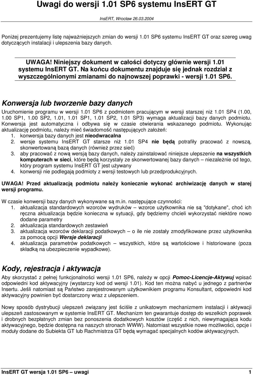 Na końcu dokumentu znajduje się jednak rozdział z wyszczególnionymi zmianami do najnowszej poprawki - wersji 1.01 SP6. Konwersja lub tworzenie bazy danych Uruchomienie programu w wersji 1.