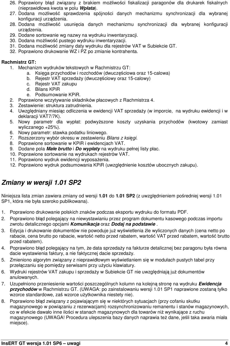 Dodana moŝliwość usunięcia danych mechanizmu synchronizacji dla wybranej konfiguracji urządzenia. 29. Dodane sortowanie wg nazwy na wydruku inwentaryzacji. 30.