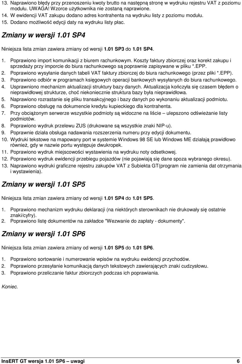 01 SP4 Niniejsza lista zmian zawiera zmiany od wersji 1.01 SP3 do 1.01 SP4. 1. Poprawiono import komunikacji z biurem rachunkowym.