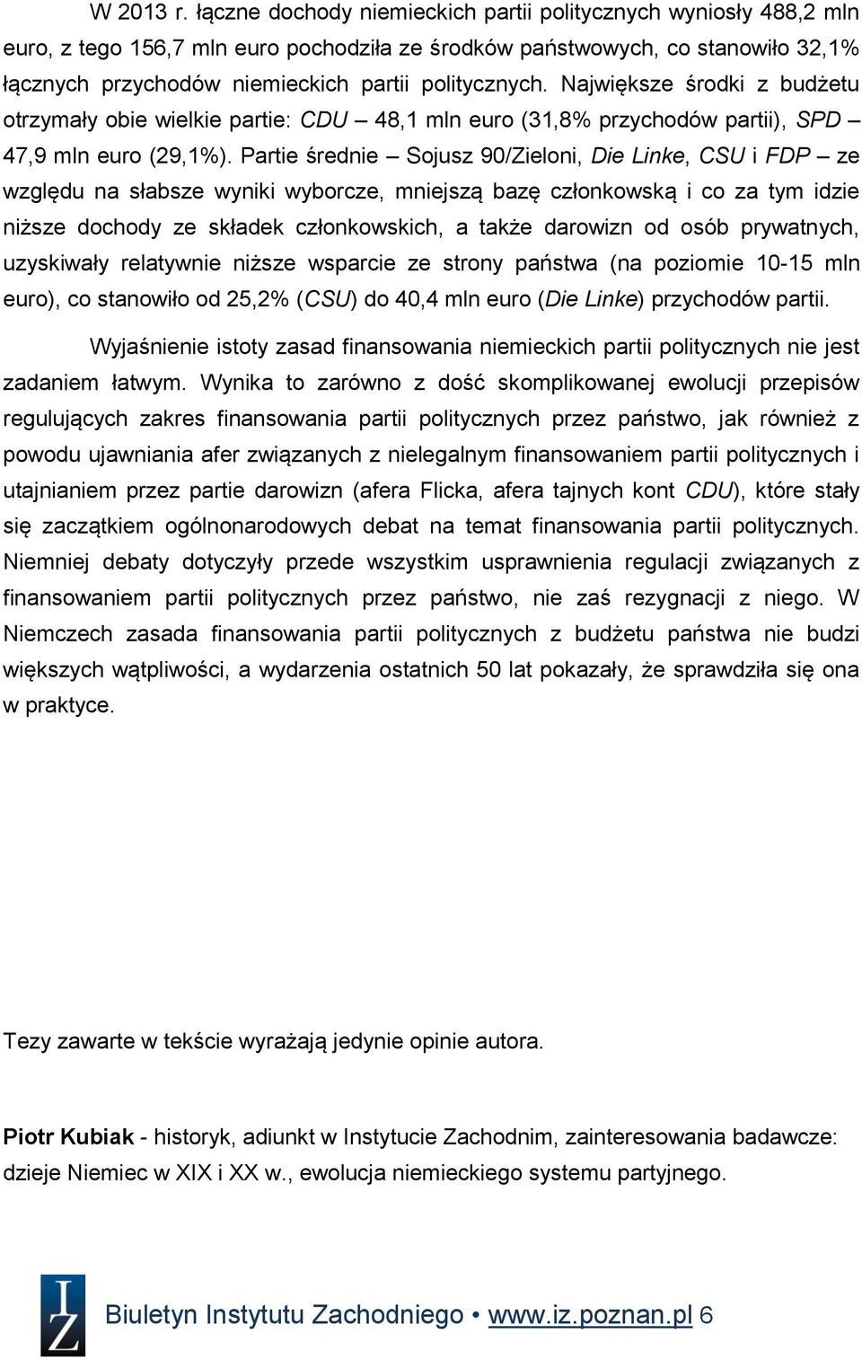 Największe środki z budżetu otrzymały obie wielkie partie: CDU 48,1 mln euro (31,8% przychodów partii), SPD 47,9 mln euro (29,1%).