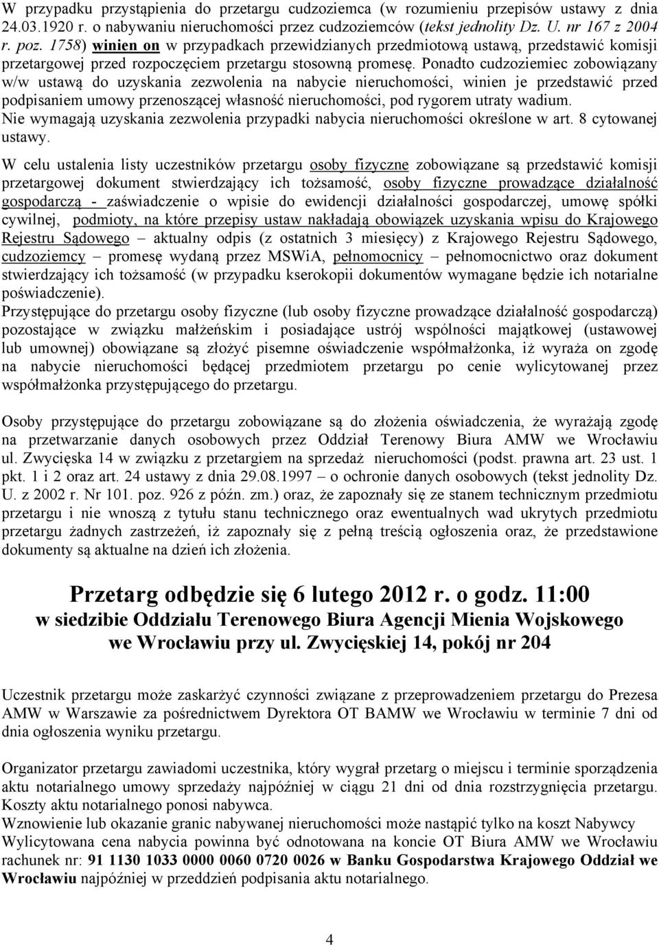 Ponadto cudzoziemiec zobowiązany w/w ustawą do uzyskania zezwolenia na nabycie nieruchomości, winien je przedstawić przed podpisaniem umowy przenoszącej własność nieruchomości, pod rygorem utraty