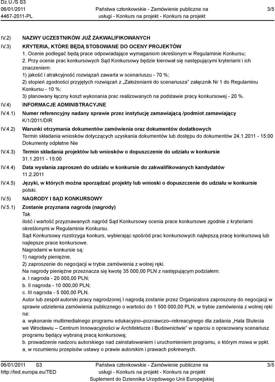 Przy ocenie prac konkursowych Sąd Konkursowy będzie kierował się następującymi kryteriami i ich znaczeniem: 1) jakość i atrakcyjność rozwiązań zawarta w scenariuszu - 70 %; 2) stopień zgodności