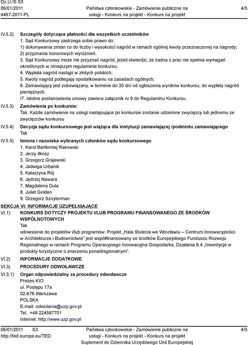 Sąd Konkursowy może nie przyznać nagród, jeżeli stwierdzi, że żadna z prac nie spełnia wymagań określonych w niniejszym regulaminie konkursu; 4. Wypłata nagród nastąpi w złotych polskich; 5.