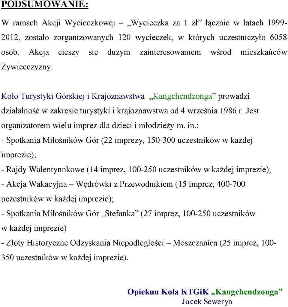 Koło Turystyki Górskiej i Krajoznawstwa Kangchendzonga prowadzi działalność w zakresie turystyki i krajoznawstwa od 4 września 1986 r. Jest organizatorem wielu imprez dla dzieci i młodzieży m. in.