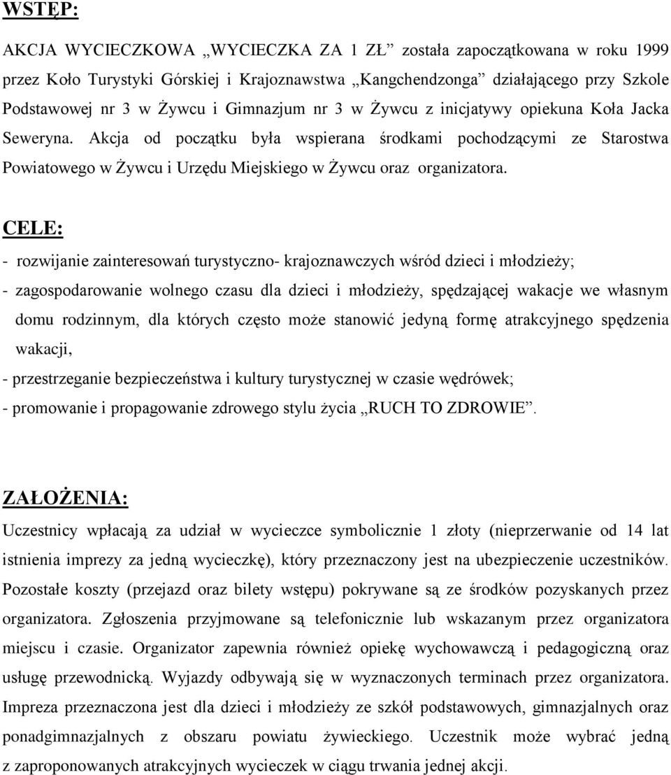 CELE: - rozwijanie zainteresowań turystyczno- krajoznawczych wśród dzieci i młodzieży; - zagospodarowanie wolnego czasu dla dzieci i młodzieży, spędzającej wakacje we własnym domu rodzinnym, dla