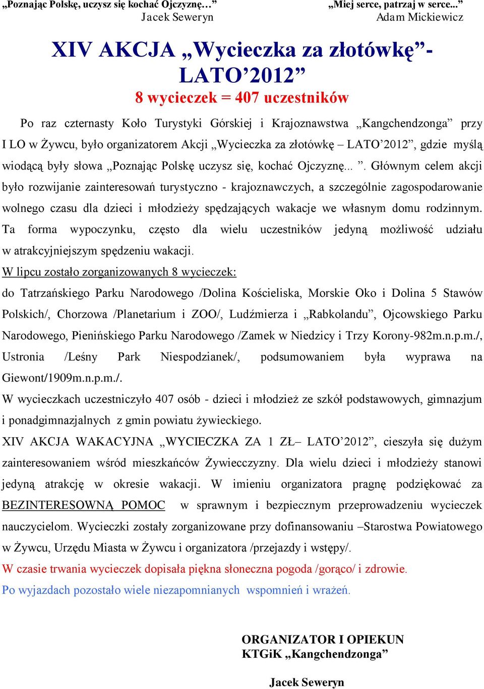 organizatorem Akcji Wycieczka za złotówkę LATO 2012, gdzie myślą wiodącą były słowa Poznając Polskę uczysz się, kochać Ojczyznę.