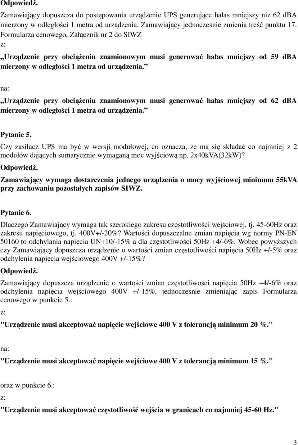 Urządzenie przy obciąŝeniu znamionowym musi generować hałas mniejszy od 62 dba mierzony w odległości 1 metra od urządzenia. Pytanie 5.