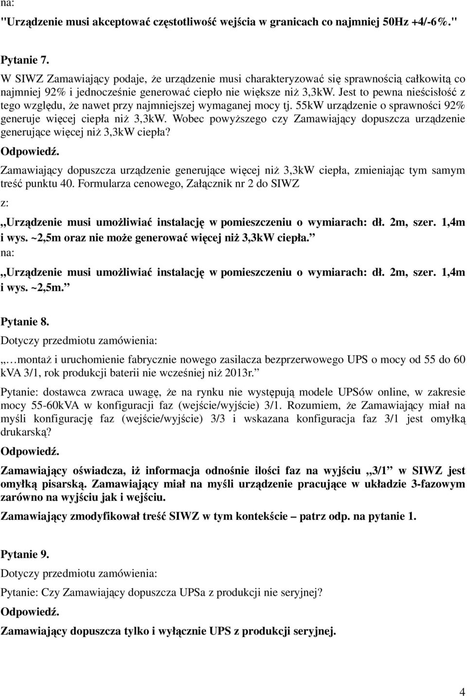Jest to pewna nieścisłość z tego względu, Ŝe nawet przy najmniejszej wymaganej mocy tj. 55kW urządzenie o sprawności 92% generuje więcej ciepła niŝ 3,3kW.