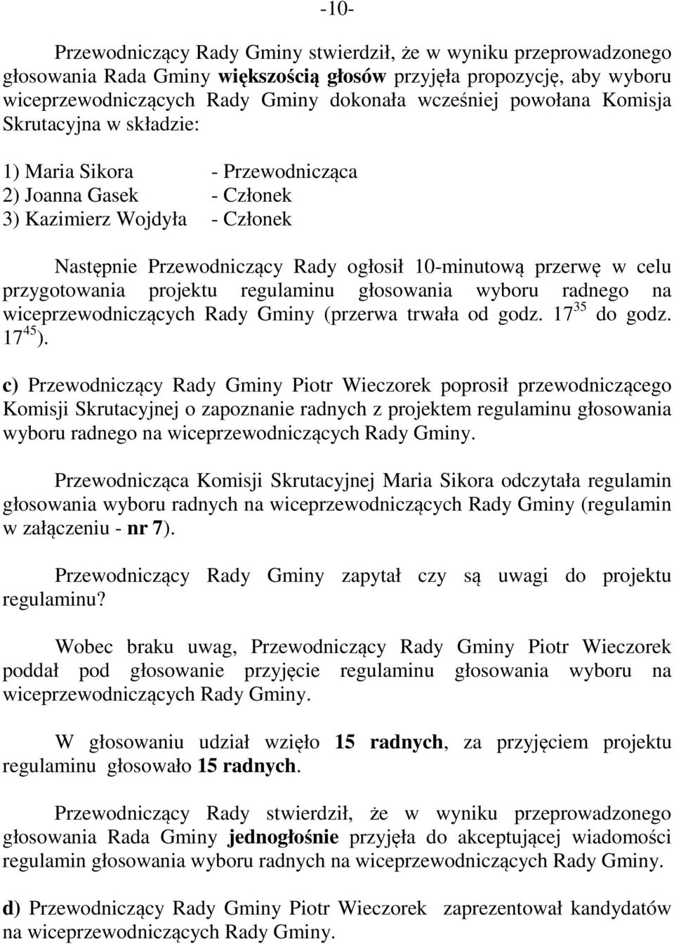 przygotowania projektu regulaminu głosowania wyboru radnego na wiceprzewodniczących Rady Gminy (przerwa trwała od godz. 17 35 do godz. 17 45 ).