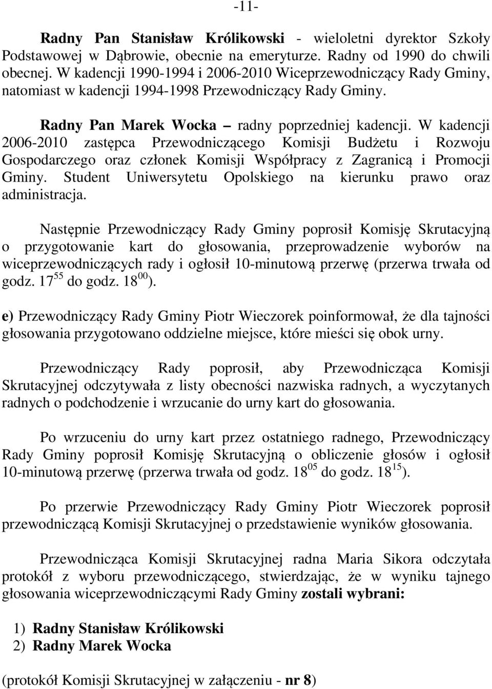 W kadencji 2006-2010 zastępca Przewodniczącego Komisji Budżetu i Rozwoju Gospodarczego oraz członek Komisji Współpracy z Zagranicą i Promocji Gminy.