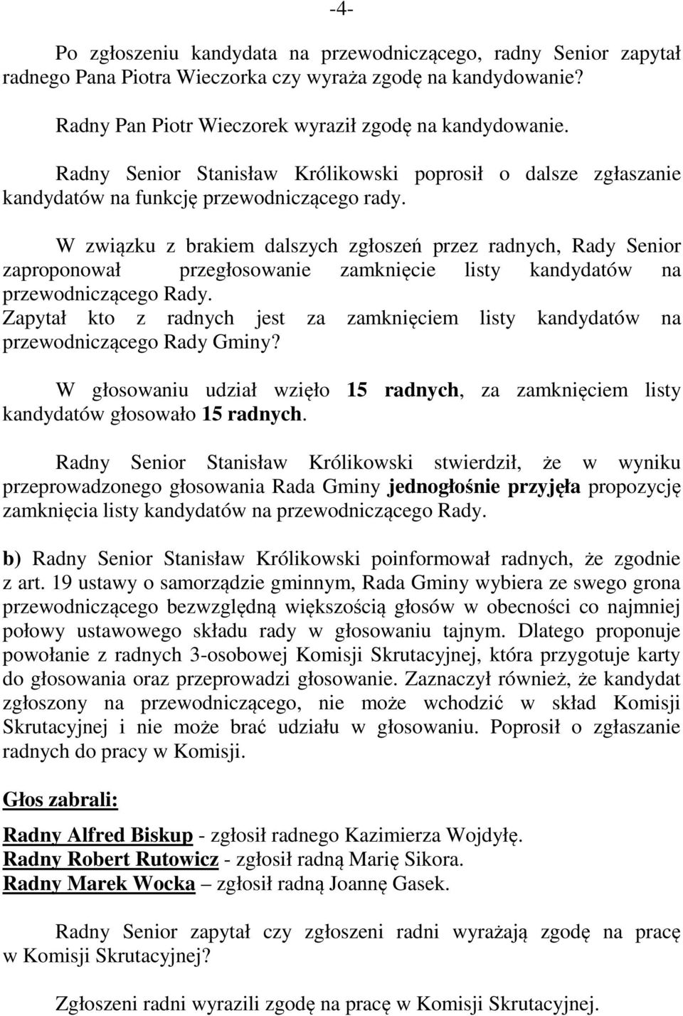 W związku z brakiem dalszych zgłoszeń przez radnych, Rady Senior zaproponował przegłosowanie zamknięcie listy kandydatów na przewodniczącego Rady.