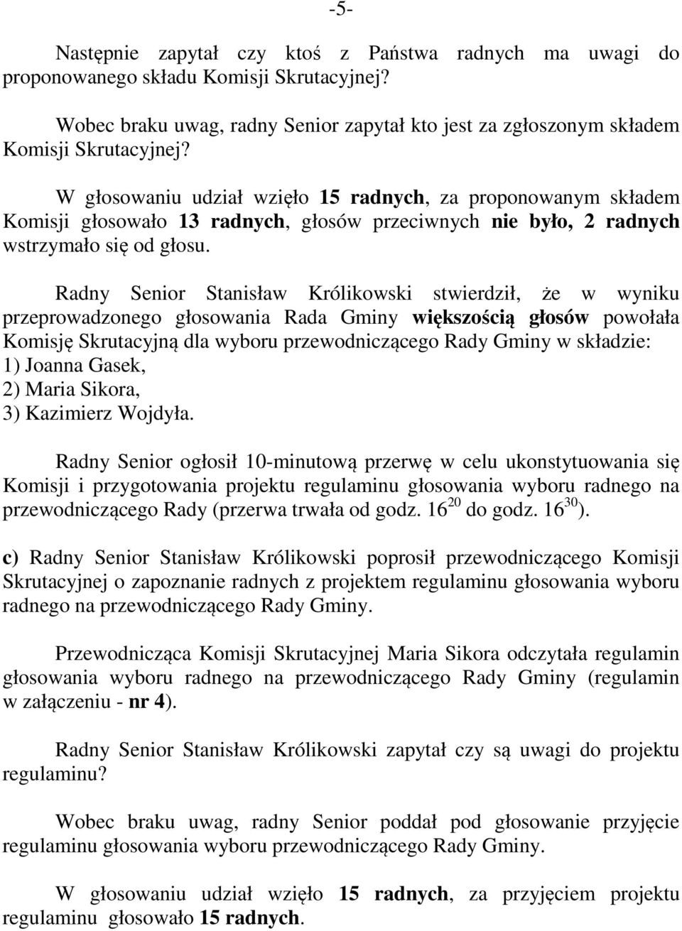 Radny Senior Stanisław Królikowski stwierdził, że w wyniku przeprowadzonego głosowania Rada Gminy większością głosów powołała Komisję Skrutacyjną dla wyboru przewodniczącego Rady Gminy w składzie: 1)