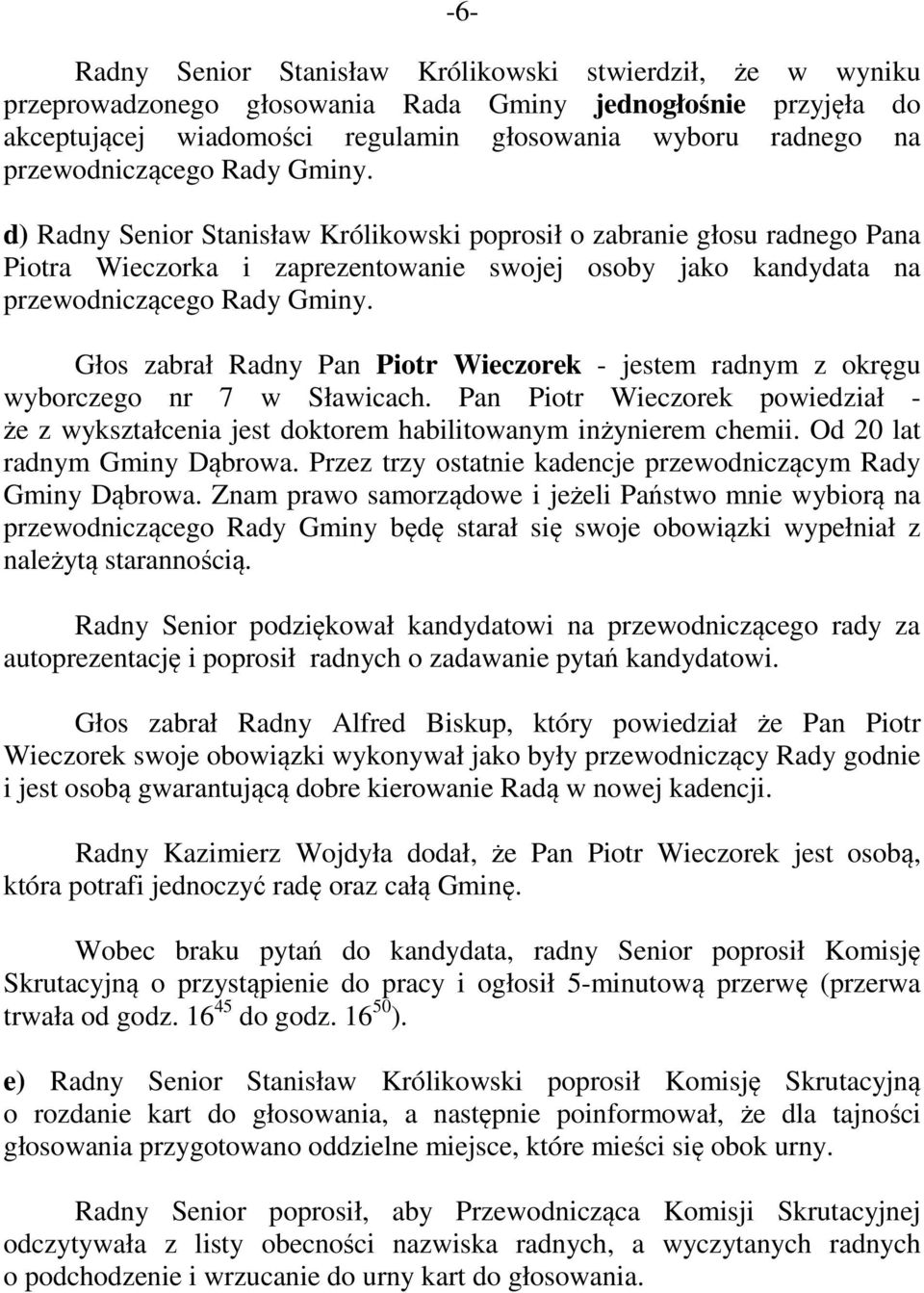 Głos zabrał Radny Pan Piotr Wieczorek - jestem radnym z okręgu wyborczego nr 7 w Sławicach. Pan Piotr Wieczorek powiedział - że z wykształcenia jest doktorem habilitowanym inżynierem chemii.