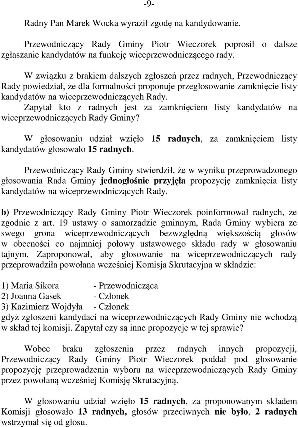 Zapytał kto z radnych jest za zamknięciem listy kandydatów na wiceprzewodniczących Rady Gminy? W głosowaniu udział wzięło 15 radnych, za zamknięciem listy kandydatów głosowało 15 radnych.