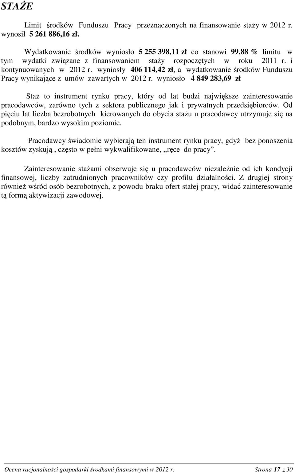 i kontynuowanych wyniosły 46 114,42 zł, a wydatkowanie Funduszu Pracy wyniosło 4 849 283,69 zł Staż to instrument rynku pracy, który od lat budzi największe zainteresowanie pracodawców, zarówno tych