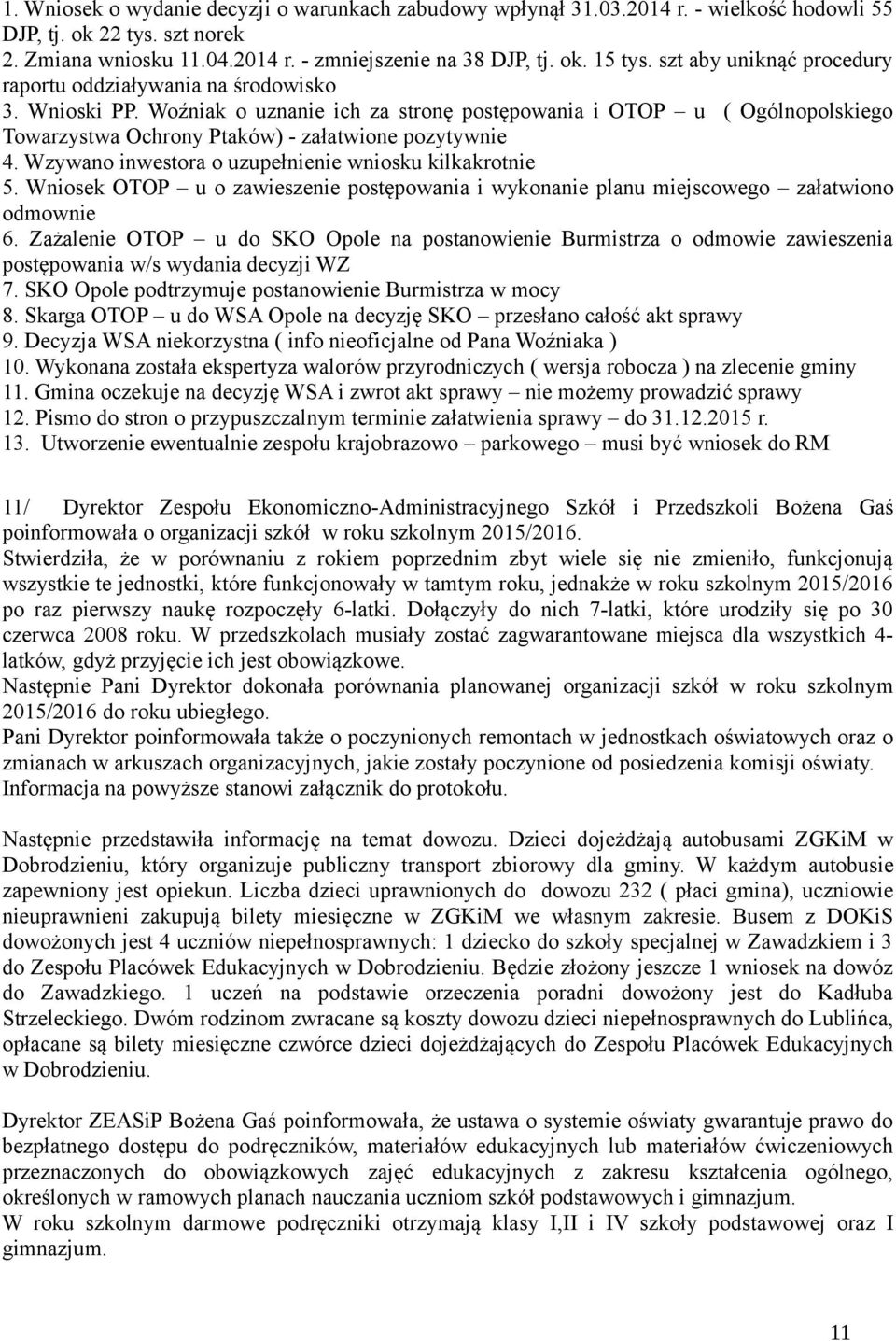 Woźniak o uznanie ich za stronę postępowania i OTOP u ( Ogólnopolskiego Towarzystwa Ochrony Ptaków) - załatwione pozytywnie 4. Wzywano inwestora o uzupełnienie wniosku kilkakrotnie 5.