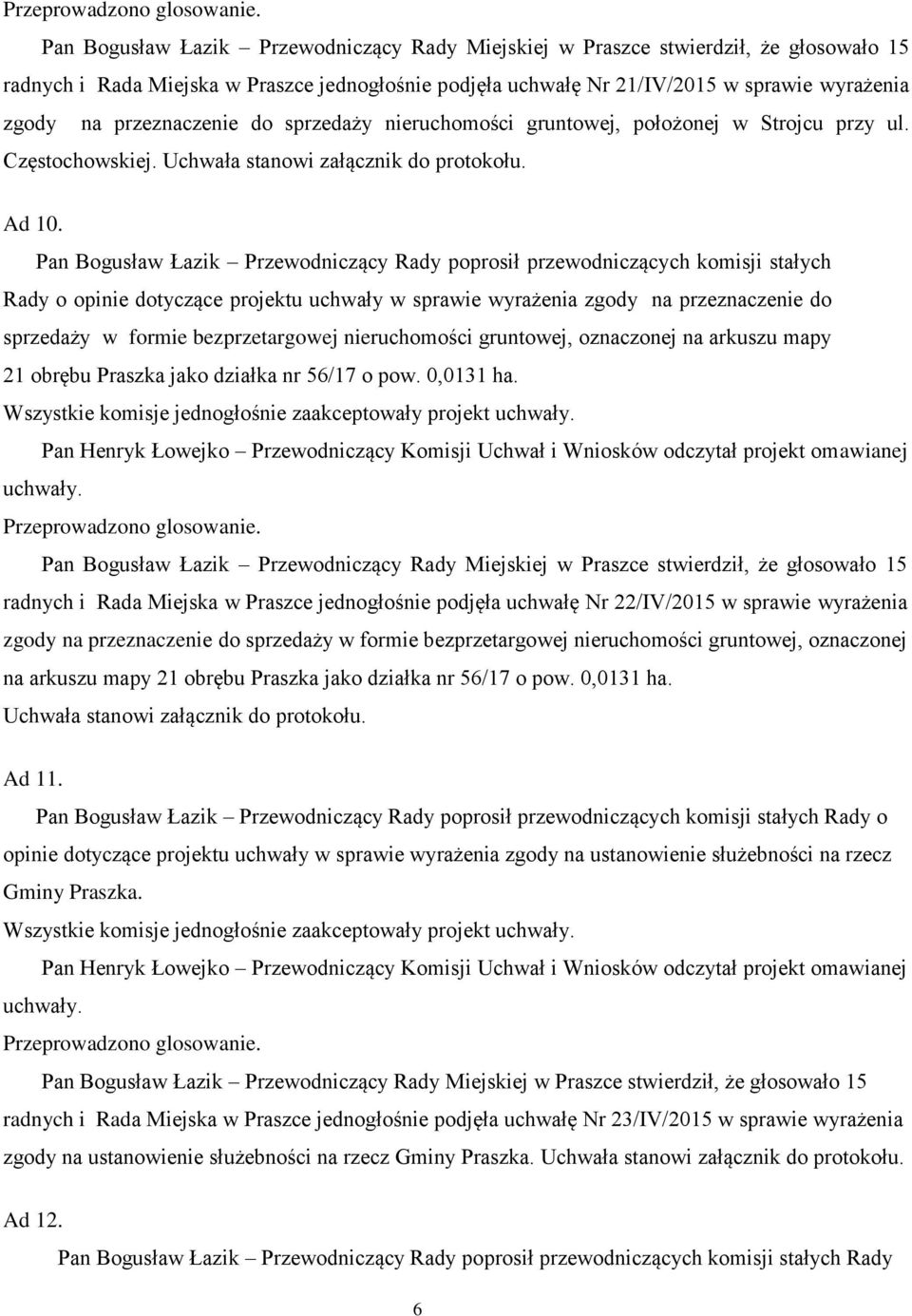 przeznaczenie do sprzedaży nieruchomości gruntowej, położonej w Strojcu przy ul. Częstochowskiej. Uchwała stanowi załącznik do protokołu. Ad 10.