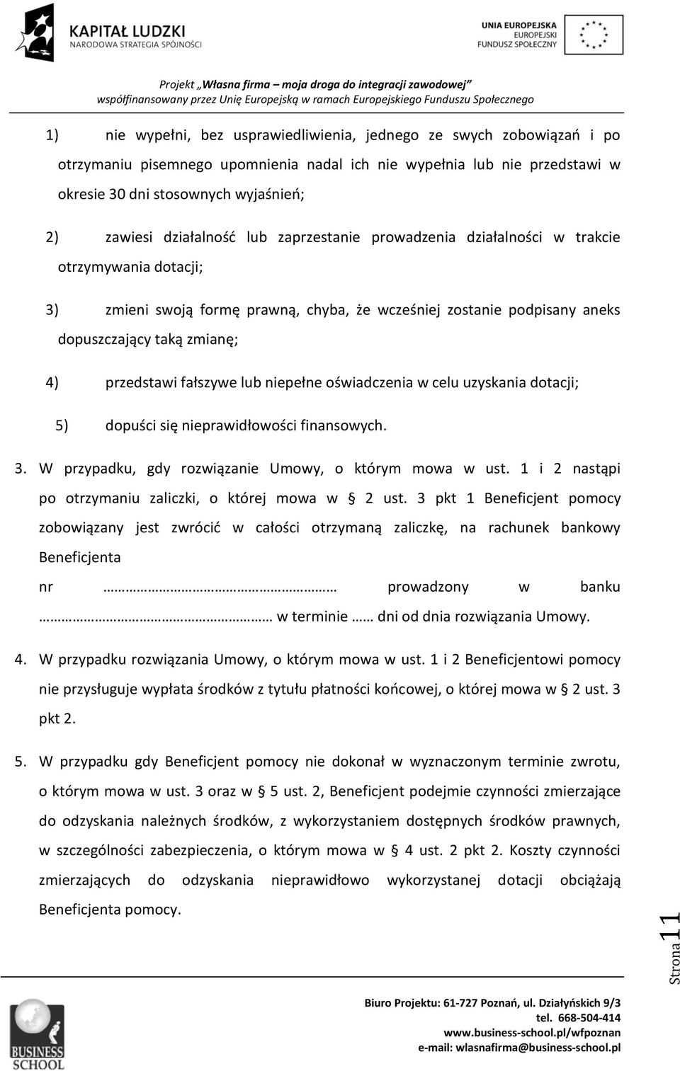 przedstawi fałszywe lub niepełne oświadczenia w celu uzyskania dotacji; 5) dopuści się nieprawidłowości finansowych. 3. W przypadku, gdy rozwiązanie Umowy, o którym mowa w ust.