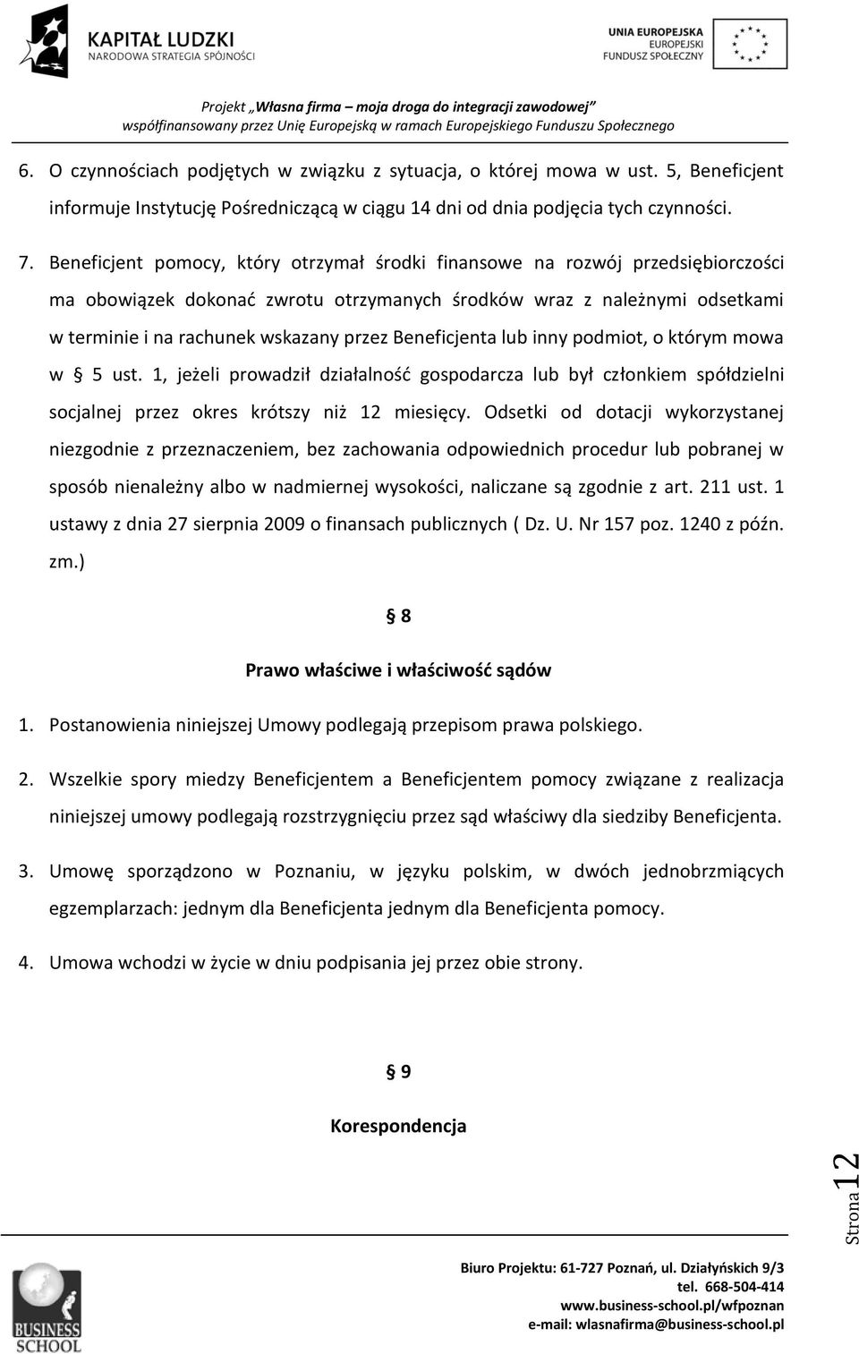 Beneficjenta lub inny podmiot, o którym mowa w 5 ust. 1, jeżeli prowadził działalność gospodarcza lub był członkiem spółdzielni socjalnej przez okres krótszy niż 12 miesięcy.