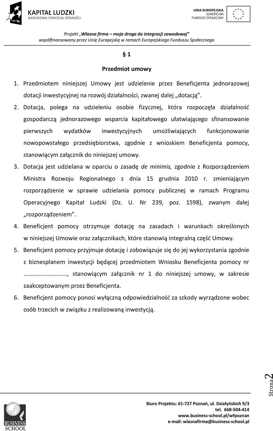 umożliwiających funkcjonowanie nowopowstałego przedsiębiorstwa, zgodnie z wnioskiem Beneficjenta pomocy, stanowiącym załącznik do niniejszej umowy. 3.