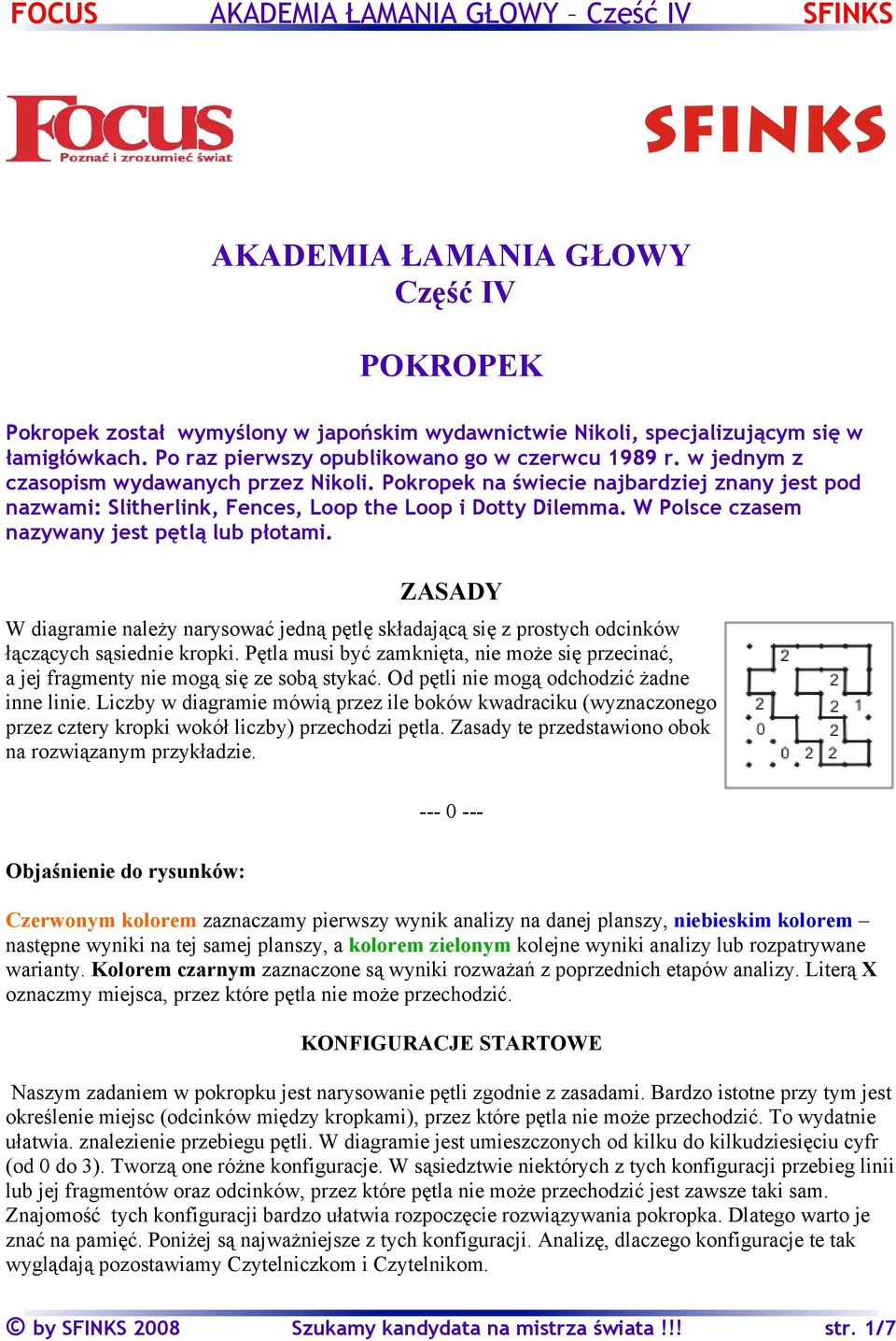 W Polsce czasem nazywany jest pętlą lub płotami. ZASADY W diagramie należy narysować jedną pętlę składającą się z prostych odcinków łączących sąsiednie kropki.