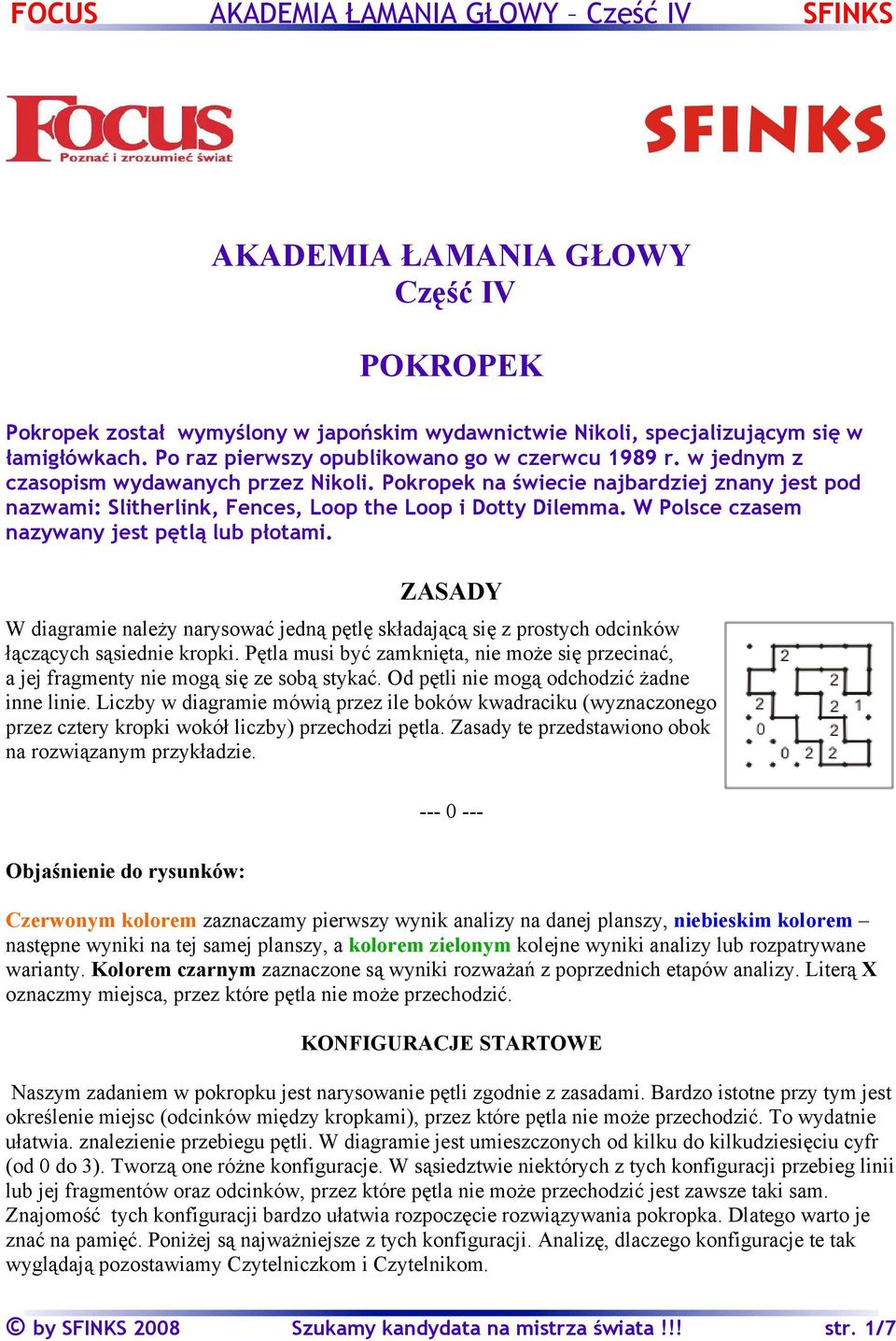 W Polsce czasem nazywany jest pętlą lub płotami. ZASADY W diagramie należy narysować jedną pętlę składającą się z prostych odcinków łączących sąsiednie kropki.