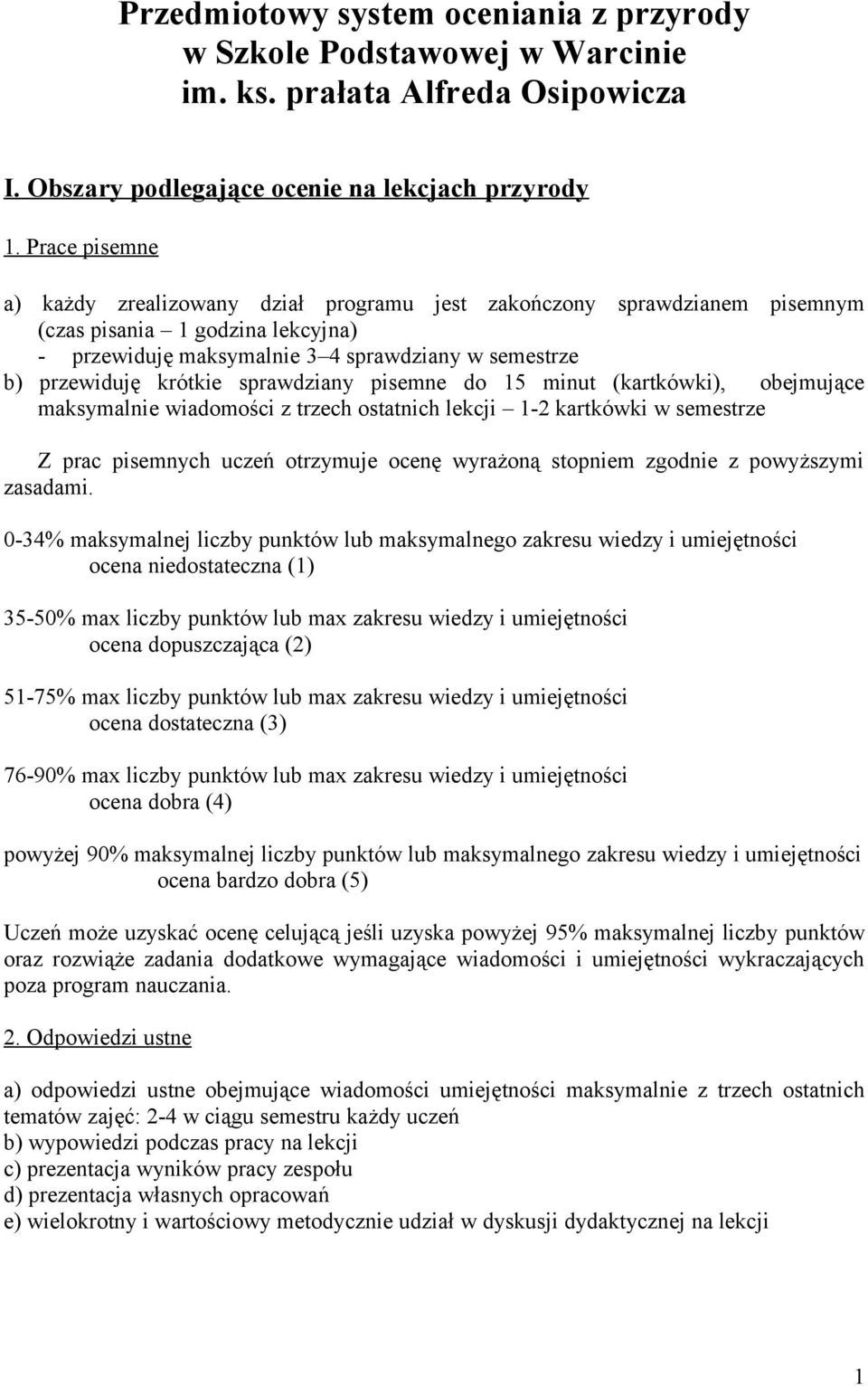 sprawdziany pisemne do 15 minut (kartkówki), obejmujące maksymalnie wiadomości z trzech ostatnich lekcji 1-2 kartkówki w semestrze Z prac pisemnych uczeń otrzymuje ocenę wyrażoną stopniem zgodnie z