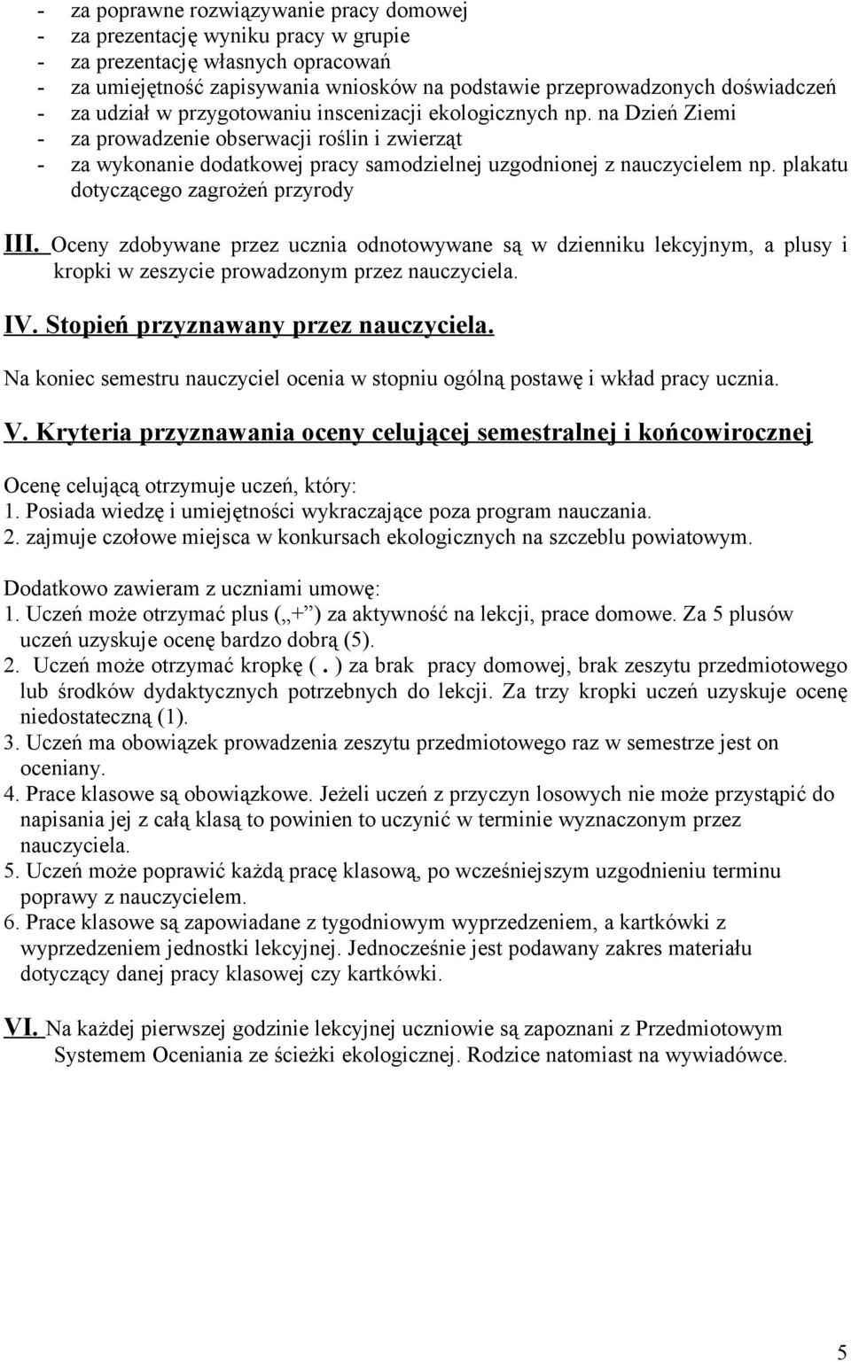 plakatu dotyczącego zagrożeń przyrody III. Oceny zdobywane przez ucznia odnotowywane są w dzienniku lekcyjnym, a plusy i kropki w zeszycie prowadzonym przez nauczyciela. IV.