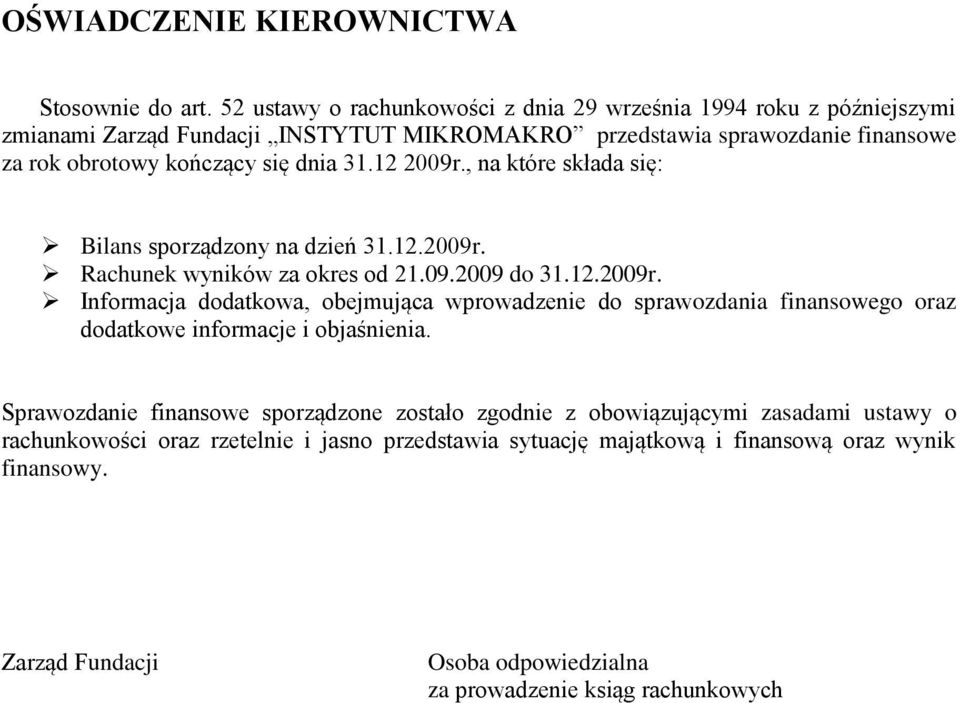 31.12 2009r., na które składa się: Bilans sporządzony na dzień 31.12.2009r. Rachunek wyników za okres od 21.09.2009 do 31.12.2009r. Informacja dodatkowa, obejmująca wprowadzenie do sprawozdania finansowego oraz dodatkowe informacje i objaśnienia.