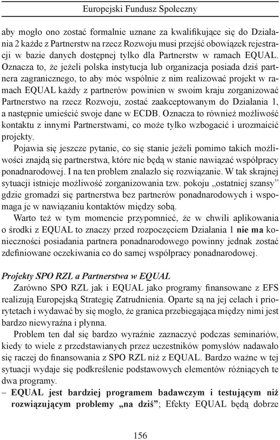 Oznacza to, że jeżeli polska instytucja lub organizacja posiada dziś partnera zagranicznego, to aby móc wspólnie z nim realizować projekt w ramach EQUAL każdy z partnerów powinien w swoim kraju