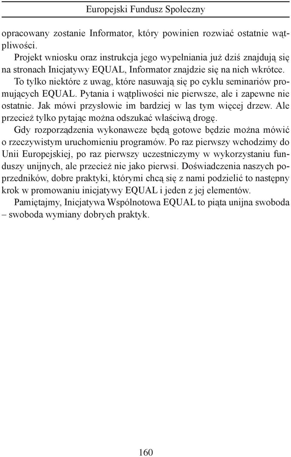 To tylko niektóre z uwag, które nasuwają się po cyklu seminariów promujących EQUAL. Pytania i wątpliwości nie pierwsze, ale i zapewne nie ostatnie.