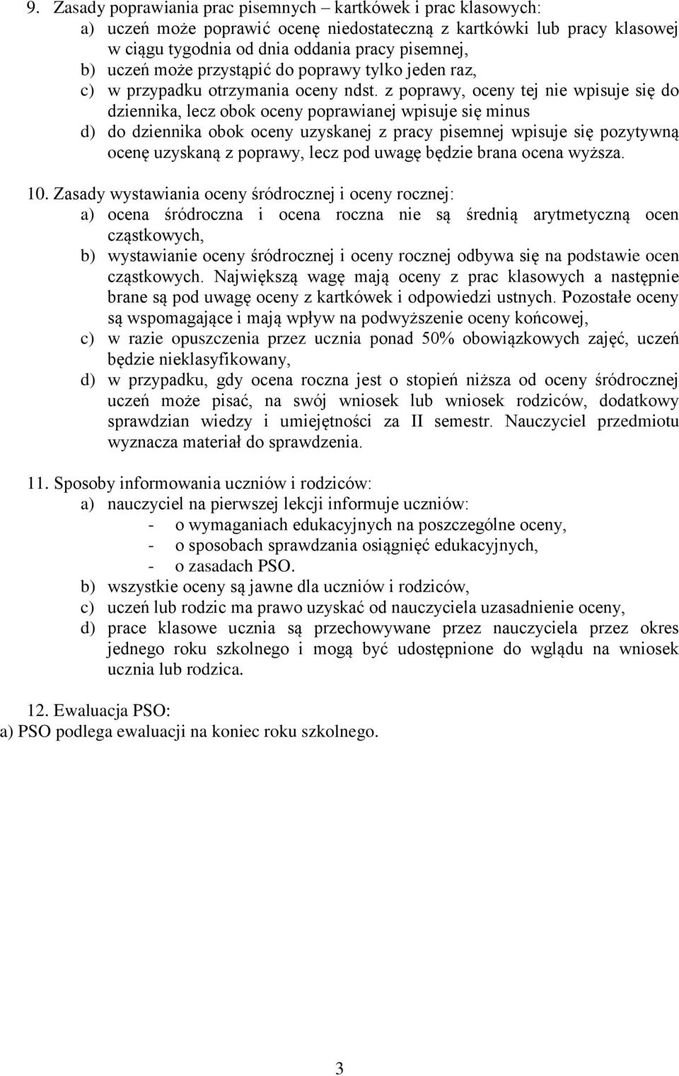 z poprawy, oceny tej nie wpisuje się do dziennika, lecz obok oceny poprawianej wpisuje się minus d) do dziennika obok oceny uzyskanej z pracy pisemnej wpisuje się pozytywną ocenę uzyskaną z poprawy,