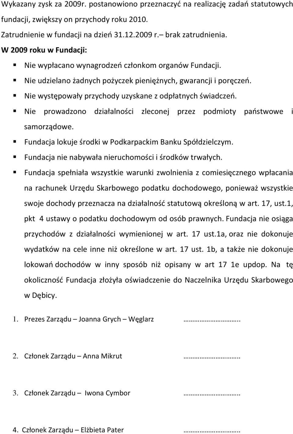 Nie występowały przychody uzyskane z odpłatnych świadczeń. Nie prowadzono działalności zleconej przez podmioty państwowe i samorządowe. Fundacja lokuje środki w Podkarpackim Banku Spółdzielczym.