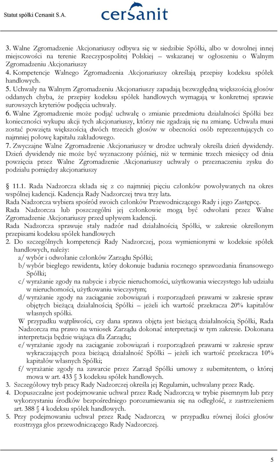 Uchwały na Walnym Zgromadzeniu Akcjonariuszy zapadają bezwzględną większością głosów oddanych chyba, że przepisy kodeksu spółek handlowych wymagają w konkretnej sprawie surowszych kryteriów podjęcia