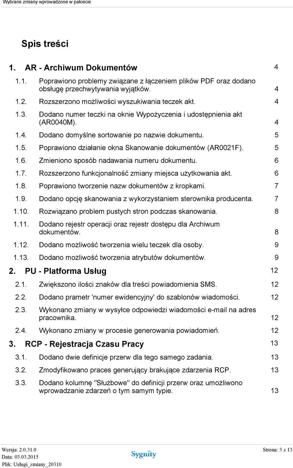 Zmieniono sposób nadawania numeru dokumentu. 1.7. Rozszerzono funkcjonalność zmiany miejsca użytkowania akt. 1.8. Poprawiono tworzenie nazw dokumentów z kropkami. 1.9.