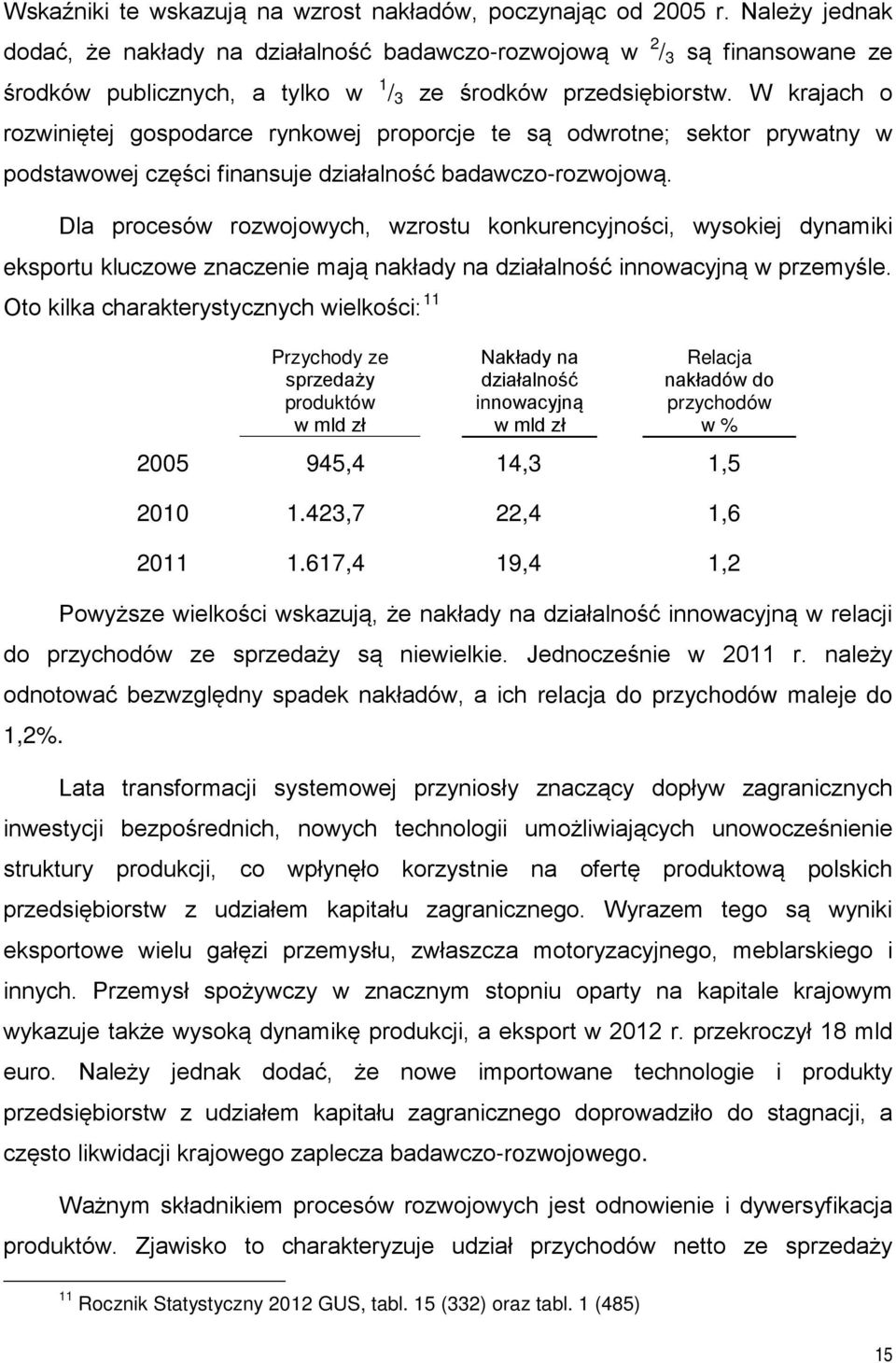 W krajach o rozwiniętej gospodarce rynkowej proporcje te są odwrotne; sektor prywatny w podstawowej części finansuje działalność badawczo-rozwojową.