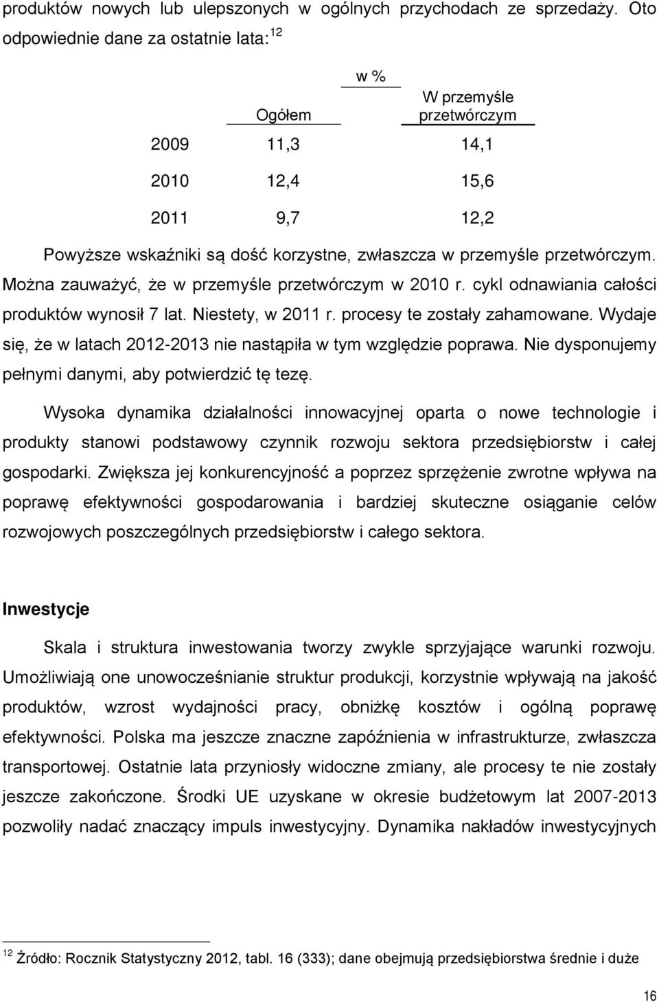 Można zauważyć, że w przemyśle przetwórczym w 2010 r. cykl odnawiania całości produktów wynosił 7 lat. Niestety, w 2011 r. procesy te zostały zahamowane.