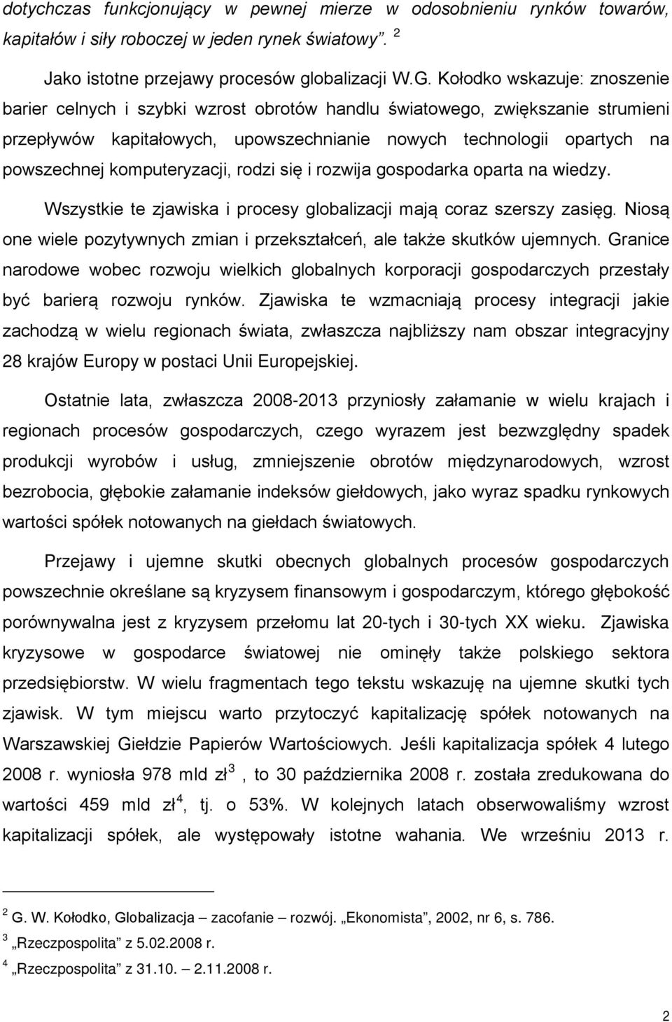 komputeryzacji, rodzi się i rozwija gospodarka oparta na wiedzy. Wszystkie te zjawiska i procesy globalizacji mają coraz szerszy zasięg.