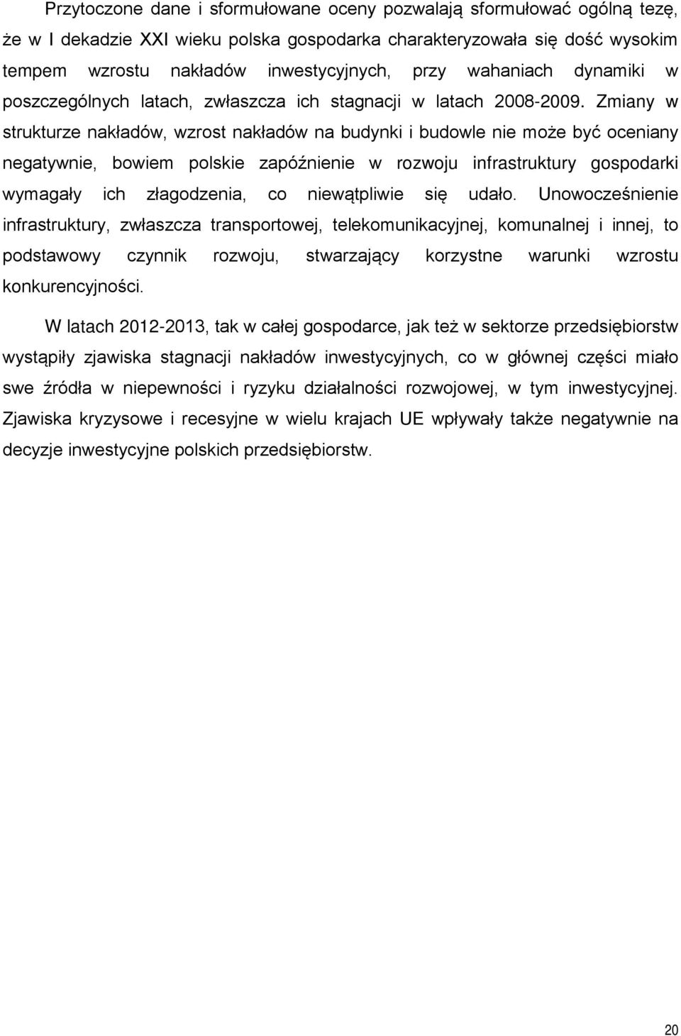 Zmiany w strukturze nakładów, wzrost nakładów na budynki i budowle nie może być oceniany negatywnie, bowiem polskie zapóźnienie w rozwoju infrastruktury gospodarki wymagały ich złagodzenia, co