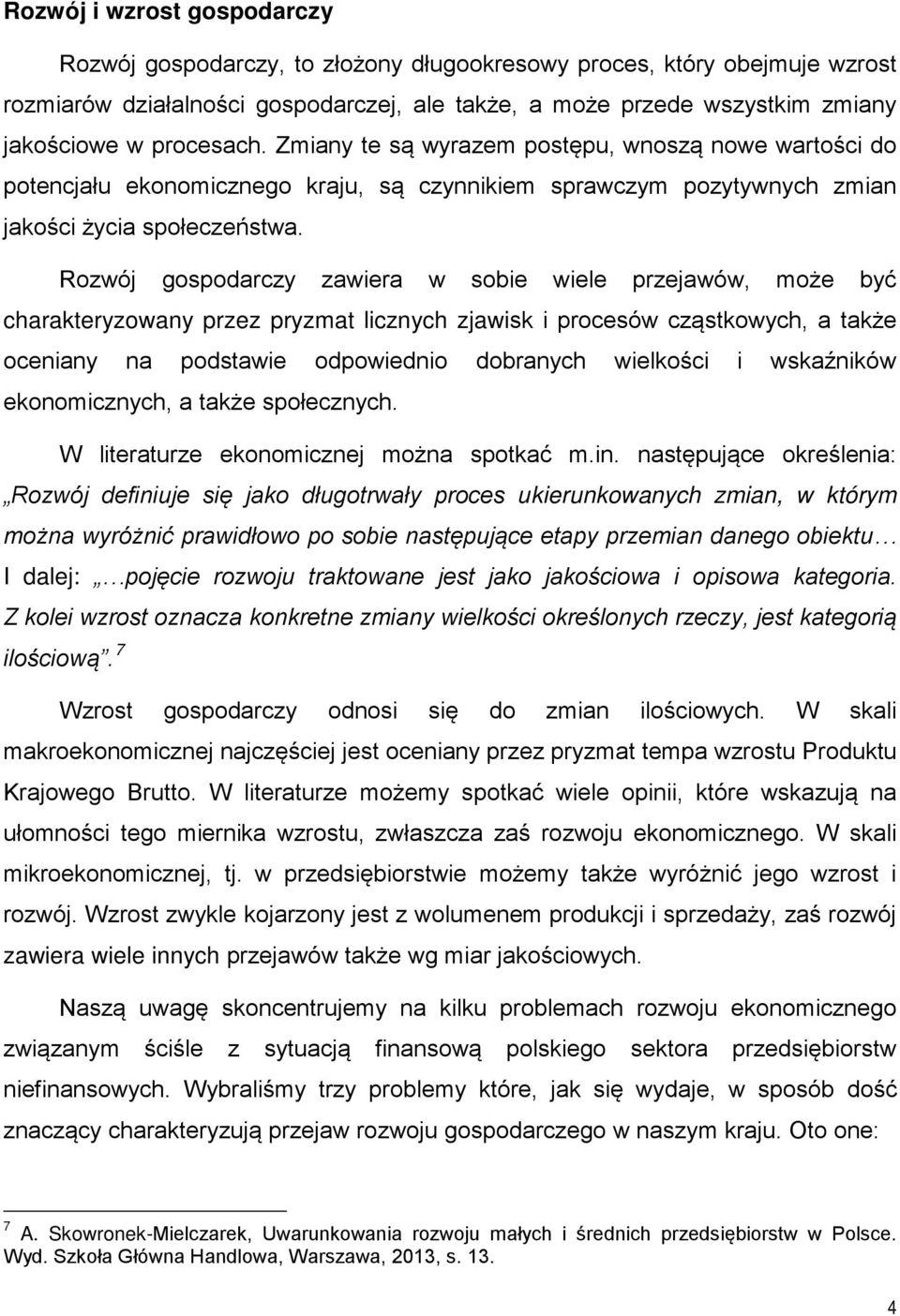 Rozwój gospodarczy zawiera w sobie wiele przejawów, może być charakteryzowany przez pryzmat licznych zjawisk i procesów cząstkowych, a także oceniany na podstawie odpowiednio dobranych wielkości i