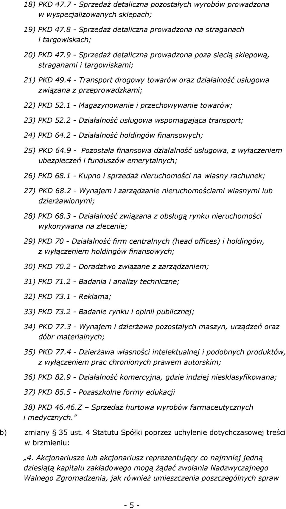 1 - Magazynowanie i przechowywanie towarów; 23) PKD 52.2 - Działalność usługowa wspomagająca transport; 24) PKD 64.2 - Działalność holdingów finansowych; 25) PKD 64.