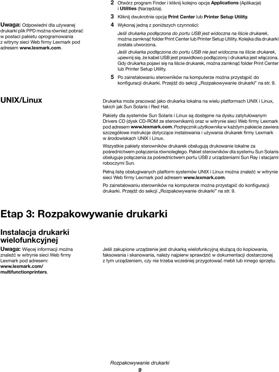 4 Wykonaj jedną z poniższych czynności: Jeśli drukarka podłączona do portu USB jest widoczna na liście drukarek, można zamknąć folder Print Center lub Printer Setup Utility.