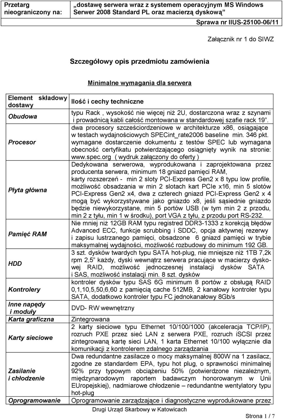 standardowej szafie rack 19. dwa procesory szcześciordzeniowe w architekturze x86, osiągające w testach wydajnościowych SPECint_rate2006 baseline min. 346 pkt.