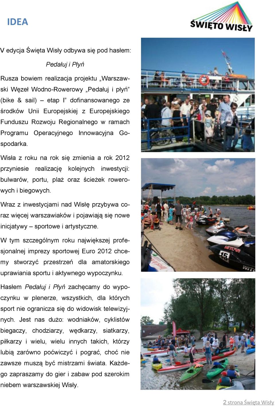 Wisła z roku na rok się zmienia a rok 2012 przyniesie realizację kolejnych inwestycji: bulwarów, portu, plaż oraz ścieżek rowerowych i biegowych.